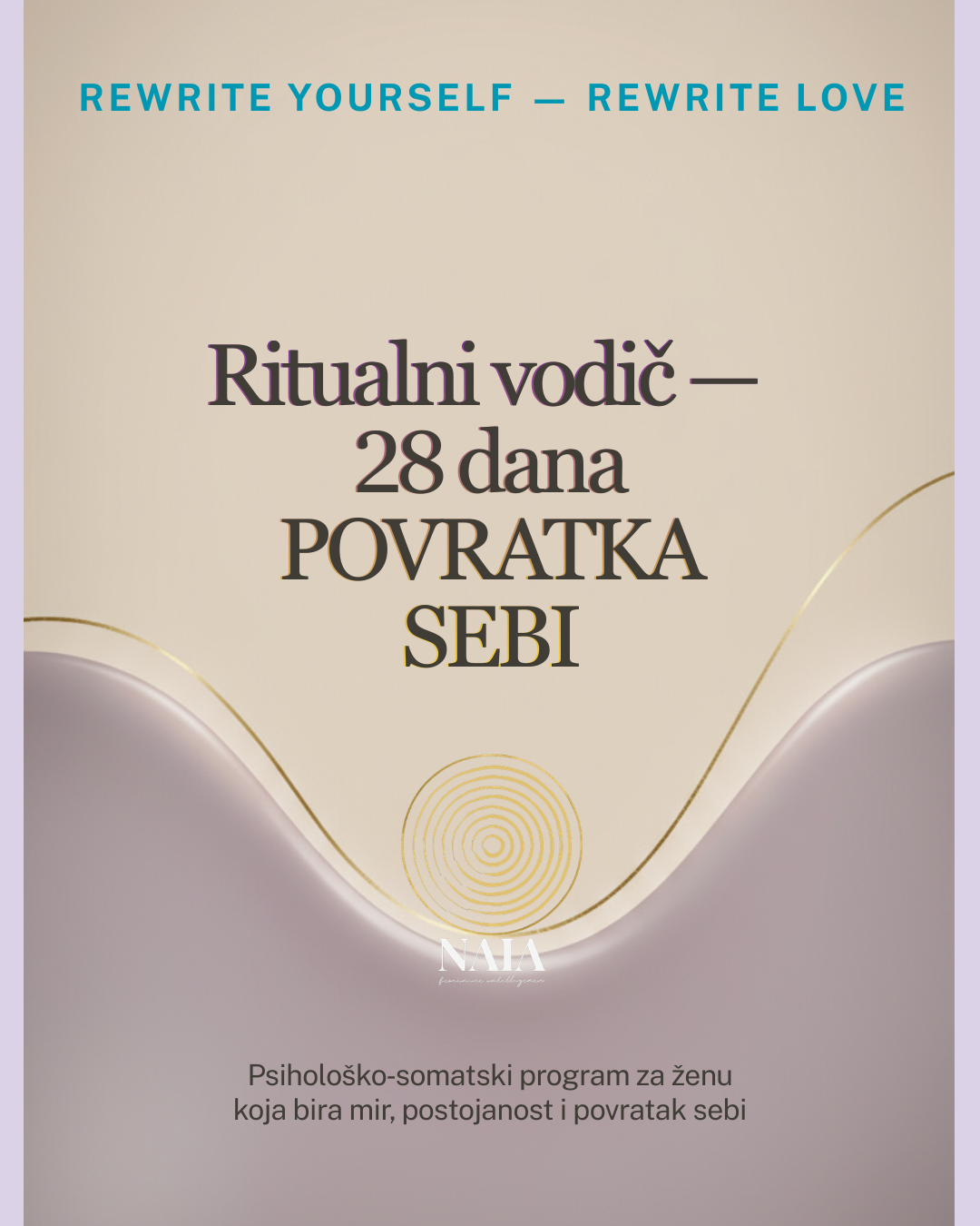 Book cover with text 'Rewrite Yourself, Rewrite Love' and 'Ritualni vodič 28 dana Povratka Sebi' on a beige and purple background.
NAIA Feminine Intelligence — Ritualni vodič 28 dana POVRATKA SEBI, psihološko-somatski program